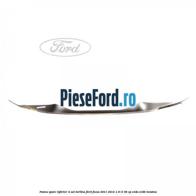 Panou spate inferior 4 usi berlina Ford Focus 2011-2014 1.6 Ti 85 cp XTDA, XTDB benzina