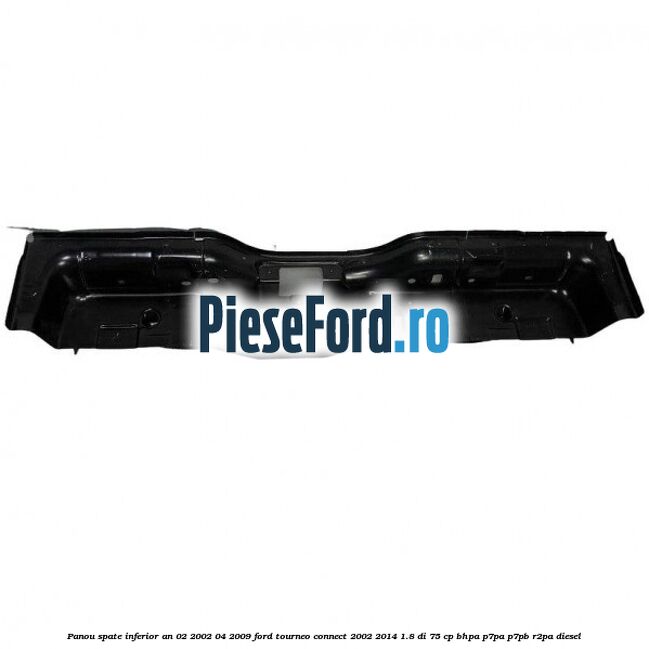 Panou spate inferior an 02/2002-04/2009 Ford Tourneo Connect 2002-2014 1.8 Di 75 cp BHPA, P7PA, P7PB, R2PA diesel