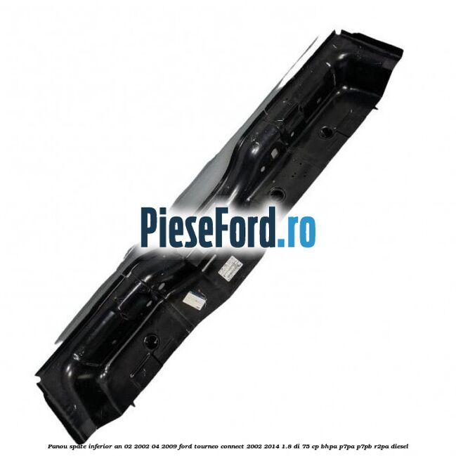 Panou spate inferior an 02/2002-04/2009 Ford Tourneo Connect 2002-2014 1.8 Di 75 cp BHPA, P7PA, P7PB, R2PA diesel