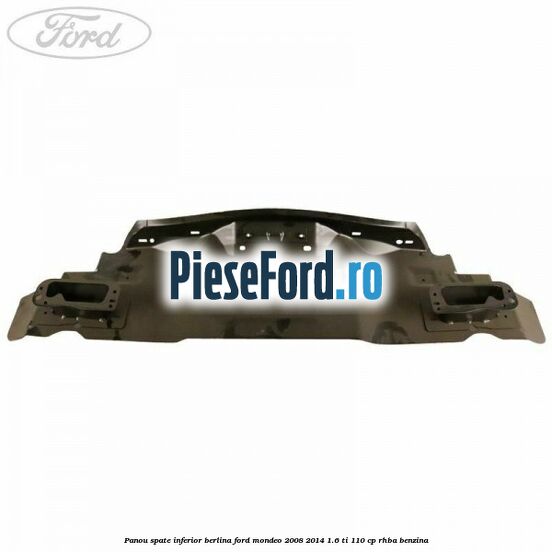 Panou spate inferior berlina Ford Mondeo 2008-2014 1.6 Ti 110 cp Panou spate inferior berlina Ford Mondeo 2008-2014 1.6 Ti 110 cp RHBA benzina