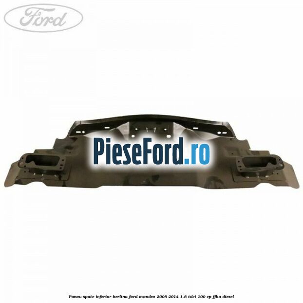Panou spate inferior berlina Ford Mondeo 2008-2014 1.8 TDCi 100 cp FFBA diesel