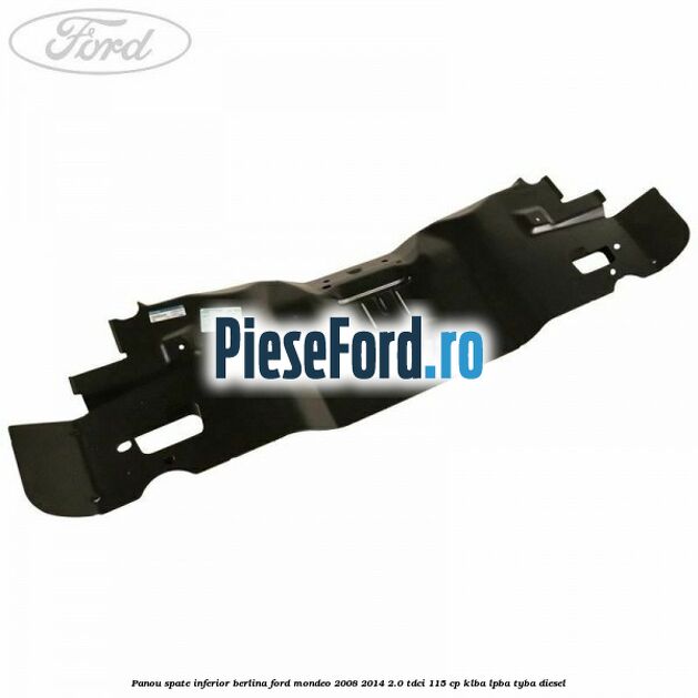 Panou spate inferior berlina Ford Mondeo 2008-2014 2.0 TDCi 115 cp KLBA, LPBA, TYBA diesel