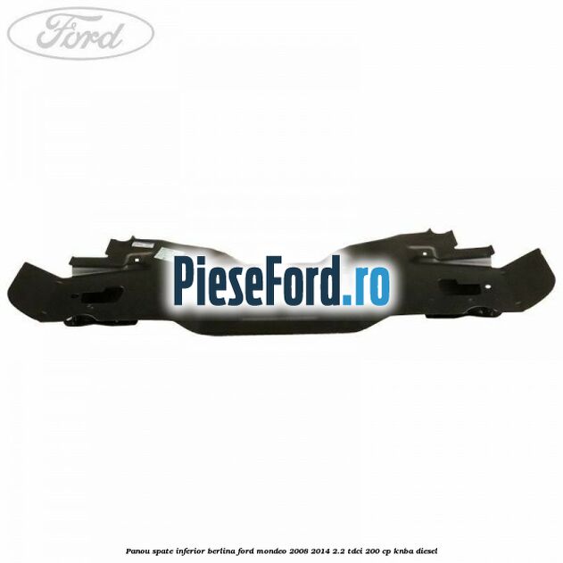 Panou spate inferior berlina Ford Mondeo 2008-2014 2.2 TDCi 200 cp KNBA diesel