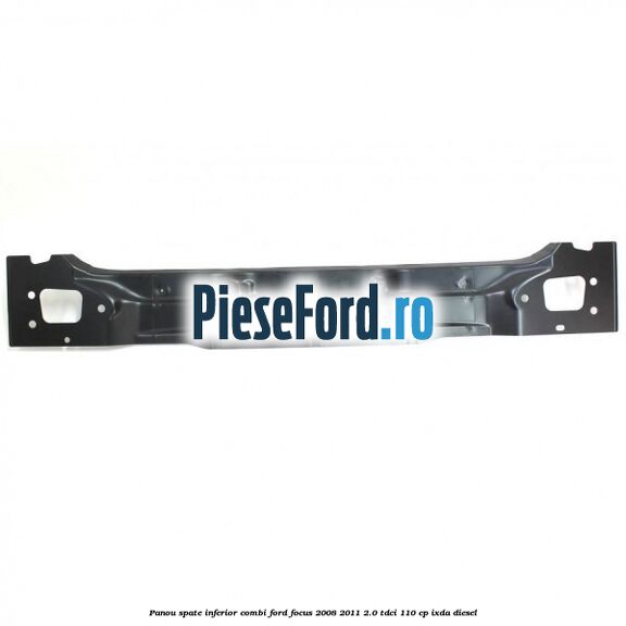 Panou spate inferior combi Ford Focus 2008-2011 2.0 TDCi 110 cp IXDA diesel