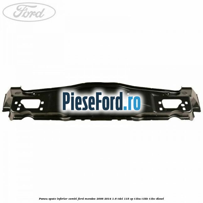 Panou spate inferior combi Ford Mondeo 2008-2014 1.6 TDCi 115 cp T1BA, T1BB, T1BC diesel