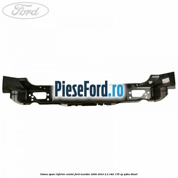 Panou spate inferior combi Ford Mondeo 2008-2014 2.2 TDCi 175 cp Q4BA diesel