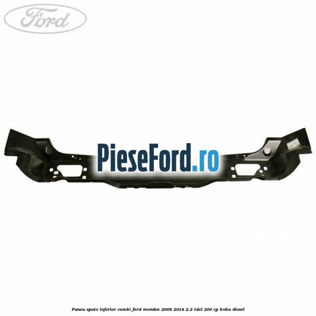 Panou spate inferior combi Ford Mondeo 2008-2014 2.2 TDCi 200 cp Panou spate inferior combi Ford Mondeo 2008-2014 2.2 TDCi 200 cp KNBA diesel