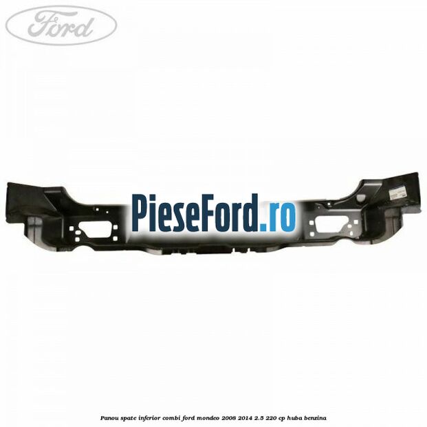 Panou spate inferior combi Ford Mondeo 2008-2014 2.5 220 cp Panou spate inferior combi Ford Mondeo 2008-2014 2.5 220 cp HUBA benzina