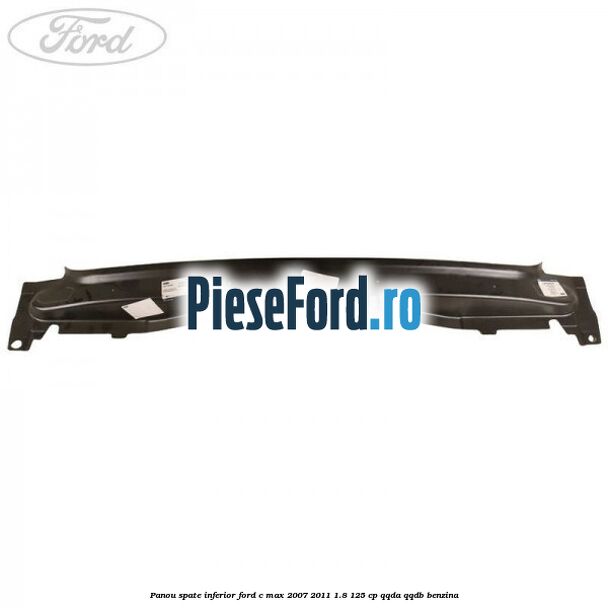 Panou spate inferior Ford C-Max 2007-2011 1.8 125 cp QQDA, QQDB benzina
