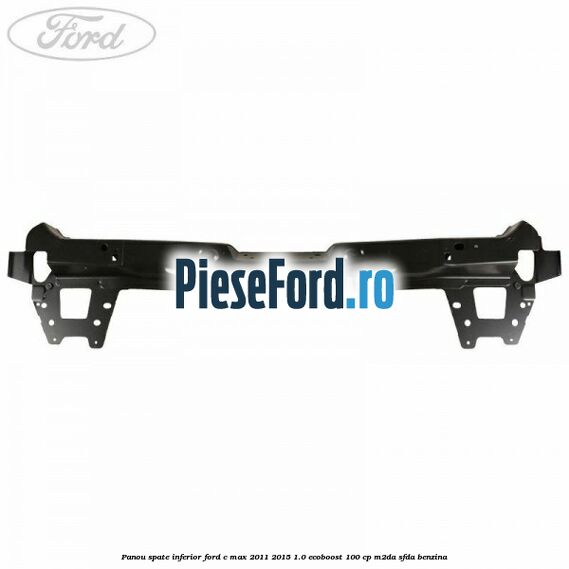 Panou spate inferior Ford C-Max 2011-2015 1.0 EcoBoost 100 cp M2DA, SFDA benzina