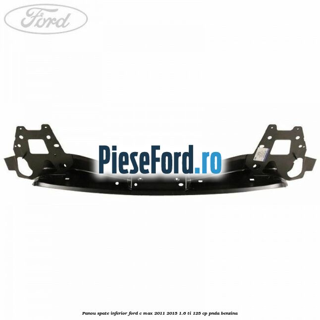Panou spate inferior Ford C-Max 2011-2015 1.6 Ti 125 cp PNDA benzina