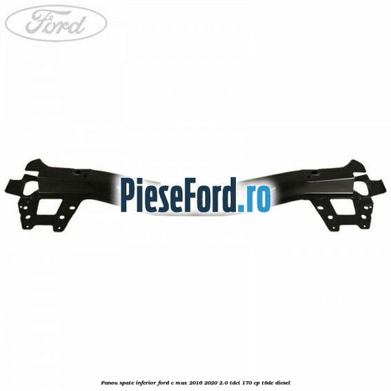Panou spate inferior Ford C-Max 2016-2020 2.0 TDCi 170 cp Panou spate inferior Ford C-Max 2016-2020 2.0 TDCi 170 cp T8DE diesel