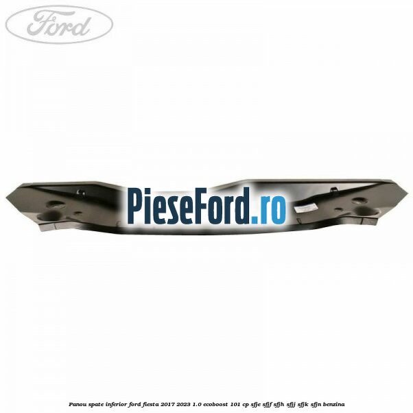 Panou spate inferior Ford Fiesta 2017-2023 1.0 EcoBoost 101 cp SFJE, SFJF, SFJH, SFJJ, SFJK, SFJN benzina