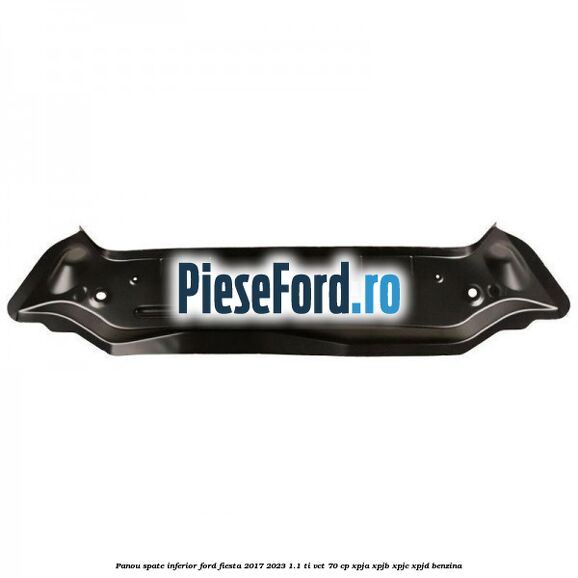 Panou spate inferior Ford Fiesta 2017-2023 1.1 Ti-VCT 70 cp XPJA, XPJB, XPJC, XPJD benzina