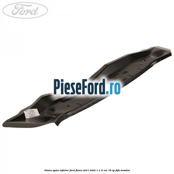 Panou spate inferior Ford Fiesta 2017-2023 1.1 Ti-VCT 75 cp FSJB benzina