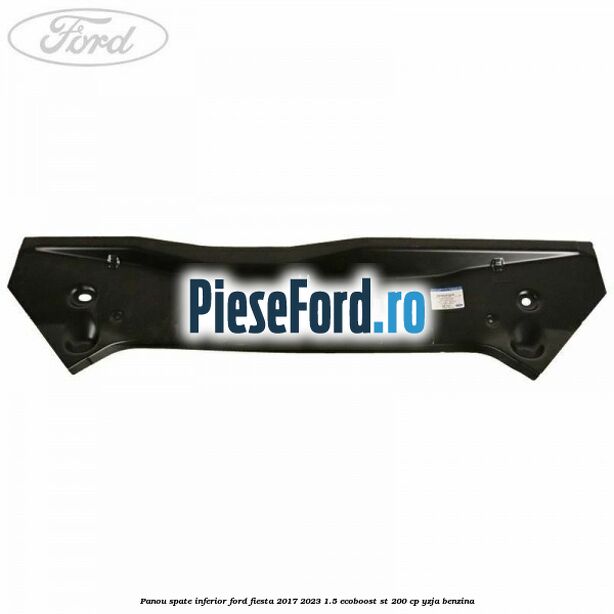 Panou spate inferior Ford Fiesta 2017-2023 1.5 EcoBoost ST 200 cp YZJA benzina