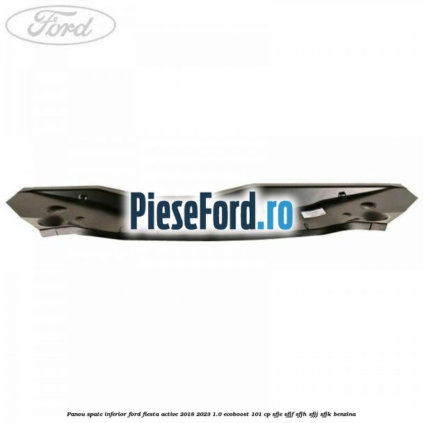 Panou spate inferior Ford Fiesta Active 2018-2023 1.0 EcoBoost 101 cp SFJE, SFJF, SFJH, SFJJ, SFJK benzina