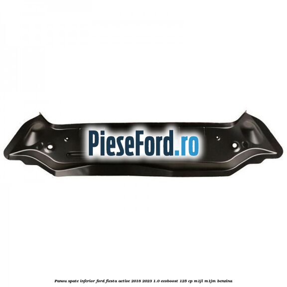 Panou spate inferior Ford Fiesta Active 2018-2023 1.0 EcoBoost 125 cp M1JL, M1JM benzina