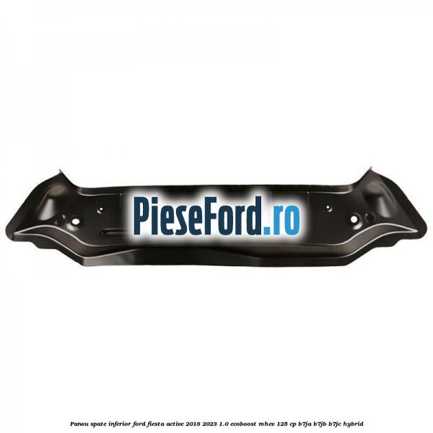 Panou spate inferior Ford Fiesta Active 2018-2023 1.0 EcoBoost mHEV 125 cp B7JA, B7JB, B7JC Hybrid
