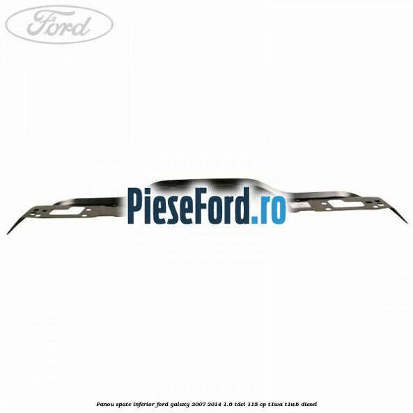 Panou spate inferior Ford Galaxy 2007-2014 1.6 TDCi 115 cp T1WA, T1WB diesel