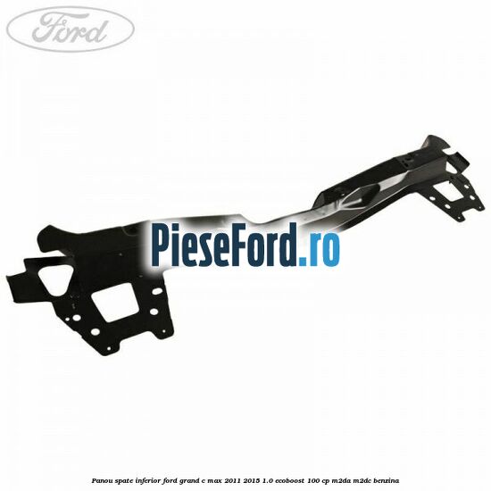 Panou spate inferior Ford Grand C-Max 2011-2015 1.0 EcoBoost 100 cp M2DA, M2DC benzina