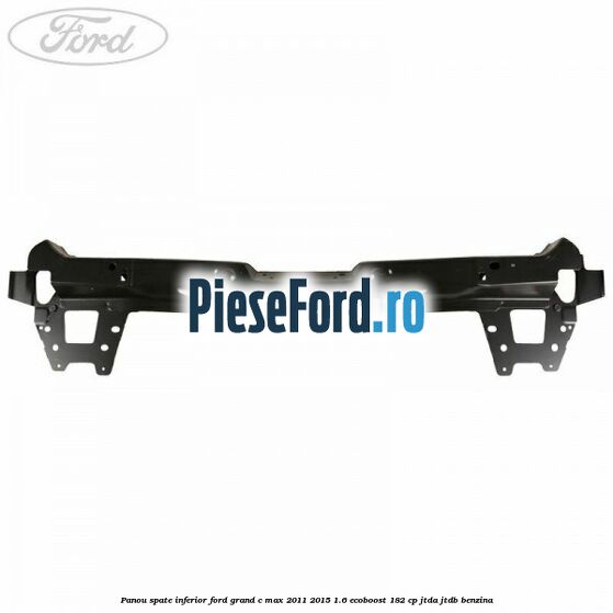 Panou spate inferior Ford Grand C-Max 2011-2015 1.6 EcoBoost 182 cp JTDA, JTDB benzina