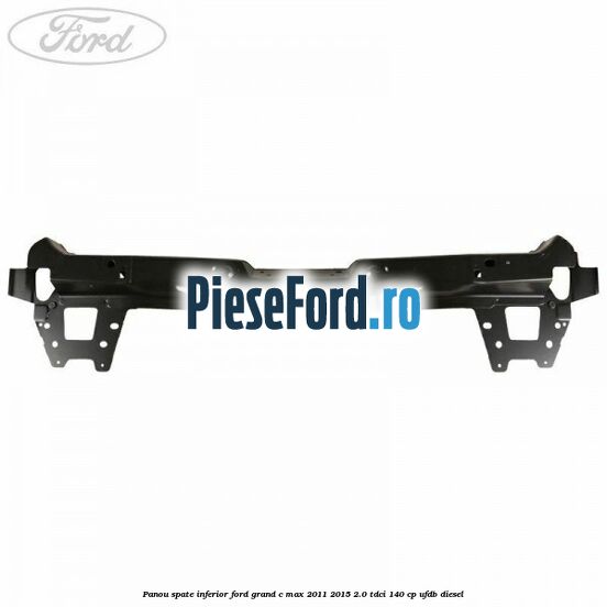 Panou spate inferior Ford Grand C-Max 2011-2015 2.0 TDCi 140 cp UFDB diesel