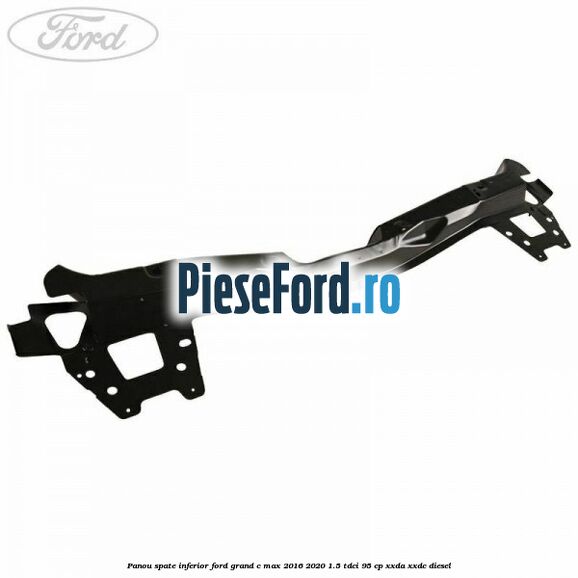 Panou spate inferior Ford Grand C-Max 2016-2020 1.5 TDCi 95 cp XXDA, XXDC diesel