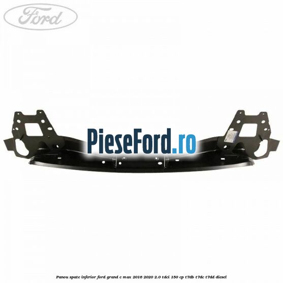 Panou spate inferior Ford Grand C-Max 2016-2020 2.0 TDCi 150 cp Panou spate inferior Ford Grand C-Max 2016-2020 2.0 TDCi 150 cp T7DB, T7DC, T7DD diesel