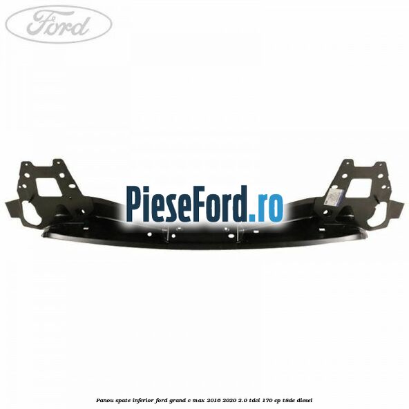Panou spate inferior Ford Grand C-Max 2016-2020 2.0 TDCi 170 cp T8DE diesel