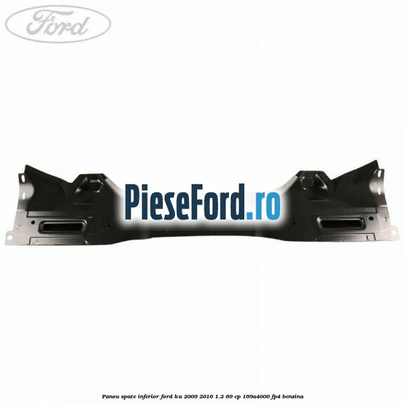 Panou spate inferior Ford Ka 2009-2016 1.2 69 cp 169A4000, FP4 benzina