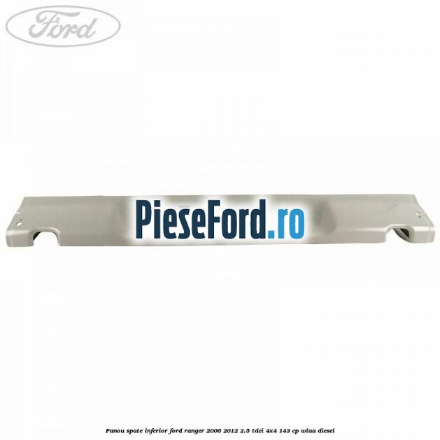 Panou spate inferior Ford Ranger 2006-2012 2.5 TDCi 4x4 143 cp WLAA diesel