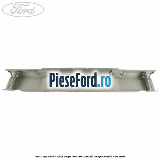 Panou spate inferior Ford Ranger 2006-2012 3.0 TDCi 156 cp MD30DITC, WEAT diesel