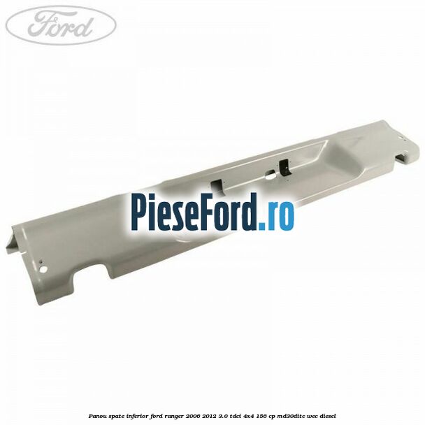 Panou spate inferior Ford Ranger 2006-2012 3.0 TDCi 4x4 156 cp MD30DITC, WEC diesel