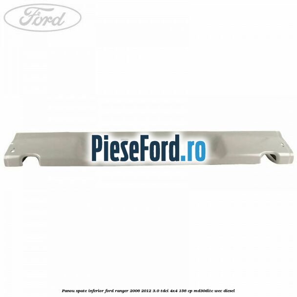 Panou spate inferior Ford Ranger 2006-2012 3.0 TDCi 4x4 156 cp MD30DITC, WEC diesel