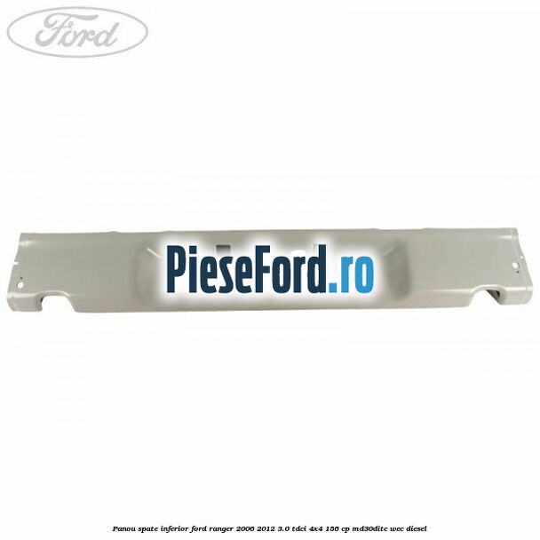Panou spate inferior Ford Ranger 2006-2012 3.0 TDCi 4x4 156 cp MD30DITC, WEC diesel