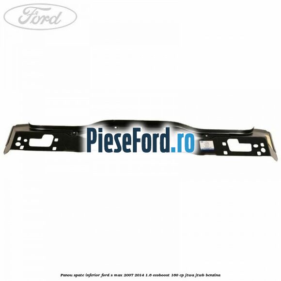 Panou spate inferior Ford S-Max 2007-2014 1.6 EcoBoost 160 cp JTWA, JTWB benzina
