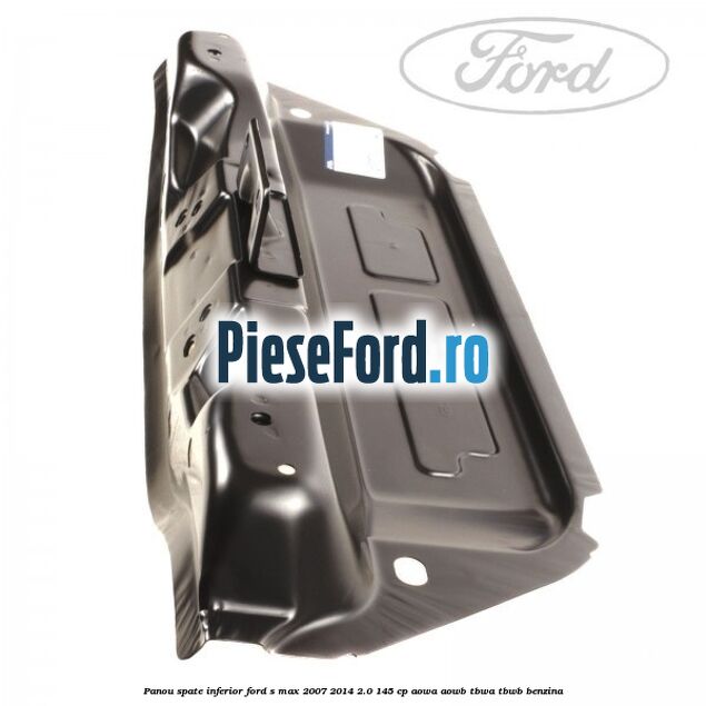Panou spate inferior Ford S-Max 2007-2014 2.0 145 cp AOWA, AOWB, TBWA, TBWB benzina