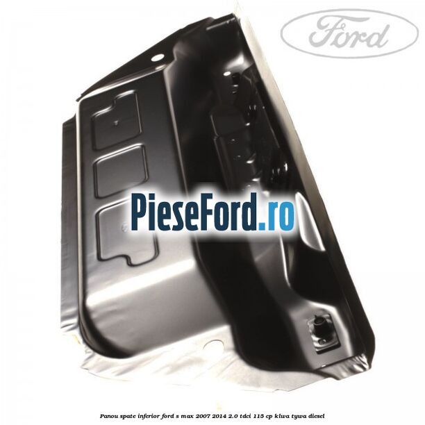 Panou spate inferior Ford S-Max 2007-2014 2.0 TDCi 115 cp KLWA, TYWA diesel