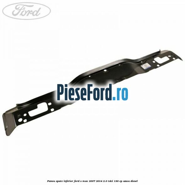 Panou spate inferior Ford S-Max 2007-2014 2.0 TDCi 130 cp AZWA diesel