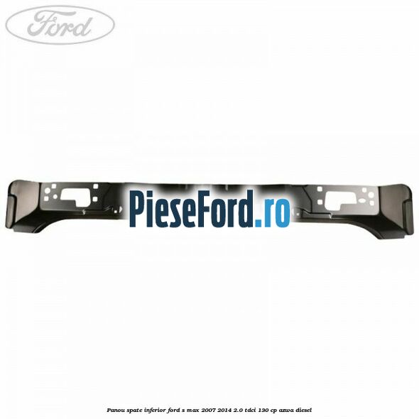 Panou spate inferior Ford S-Max 2007-2014 2.0 TDCi 130 cp AZWA diesel