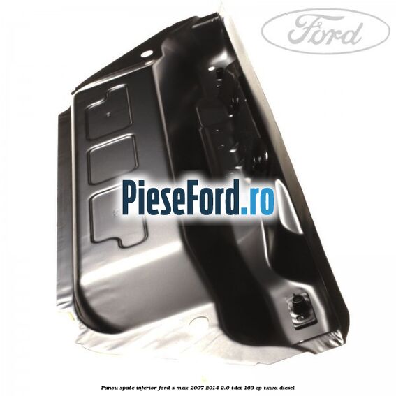Panou spate inferior Ford S-Max 2007-2014 2.0 TDCi 163 cp TXWA diesel