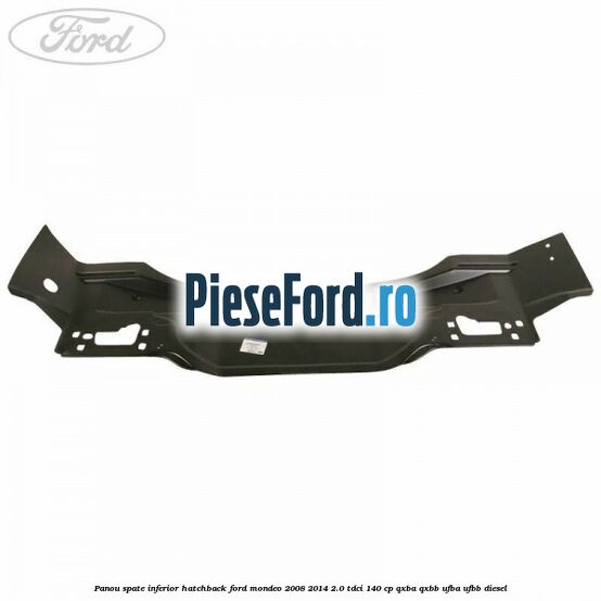 Panou spate inferior hatchback Ford Mondeo 2008-2014 2.0 TDCi 140 cp QXBA, QXBB, UFBA, UFBB diesel