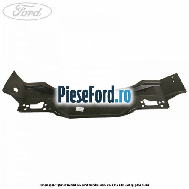 Panou spate inferior hatchback Ford Mondeo 2008-2014 2.2 TDCi 175 cp Q4BA diesel