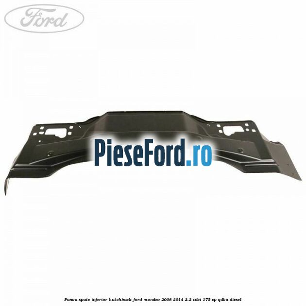 Panou spate inferior hatchback Ford Mondeo 2008-2014 2.2 TDCi 175 cp Q4BA diesel