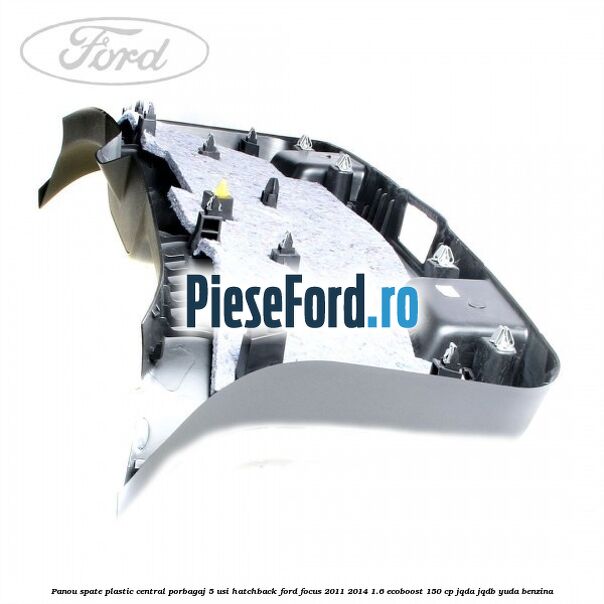 Panou spate plastic central porbagaj 5 usi hatchback Ford Focus 2011-2014 1.6 EcoBoost 150 cp Panou spate plastic central porbagaj 5 usi hatchback Ford Focus 2011-2014 1.6 EcoBoost 150 cp JQDA, JQDB, YUDA benzina