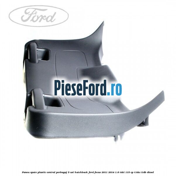 Panou spate plastic central porbagaj 5 usi hatchback Ford Focus 2011-2014 1.6 TDCi 115 cp T1DA, T1DB diesel