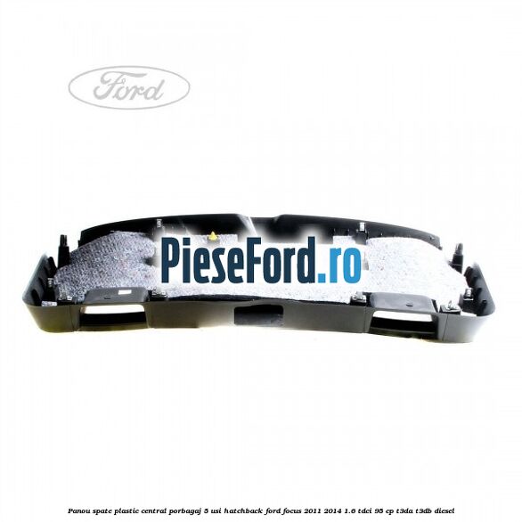 Panou spate plastic central porbagaj 5 usi hatchback Ford Focus 2011-2014 1.6 TDCi 95 cp Panou spate plastic central porbagaj 5 usi hatchback Ford Focus 2011-2014 1.6 TDCi 95 cp T3DA, T3DB diesel