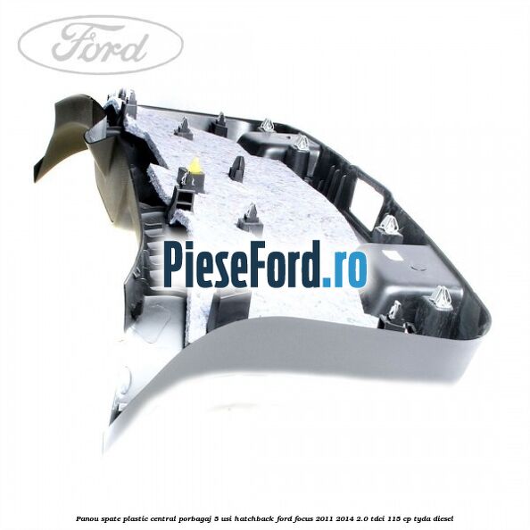 Panou spate plastic central porbagaj 5 usi hatchback Ford Focus 2011-2014 2.0 TDCi 115 cp Panou spate plastic central porbagaj 5 usi hatchback Ford Focus 2011-2014 2.0 TDCi 115 cp TYDA diesel