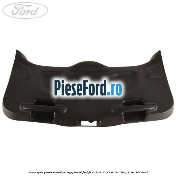 Panou spate plastic central porbagaj combi Ford Focus 2011-2014 1.6 TDCi 115 cp T1DA, T1DB diesel